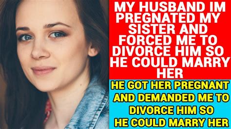 My Husband And My Sister Broke My Heart He Got Her Pregnant And Demanded Me To Divorce Him