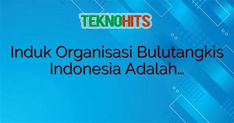 Induk Organisasi Bulutangkis Indonesia Adalah... | TEKNOHITS