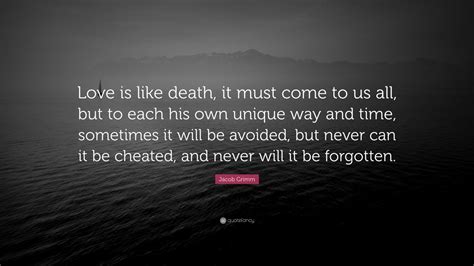 Check spelling or type a new query. Jacob Grimm Quote: "Love is like death, it must come to us ...