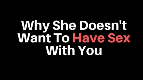 Why She Doesn T Want To Have Sex With You Youtube