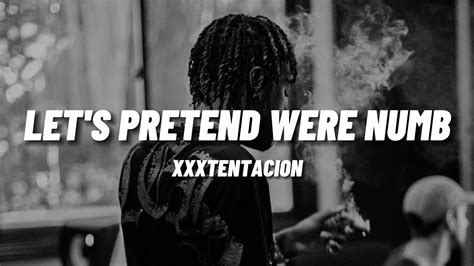 Xxxtentation Lets Pretend Were Numb Lyrics Youtube