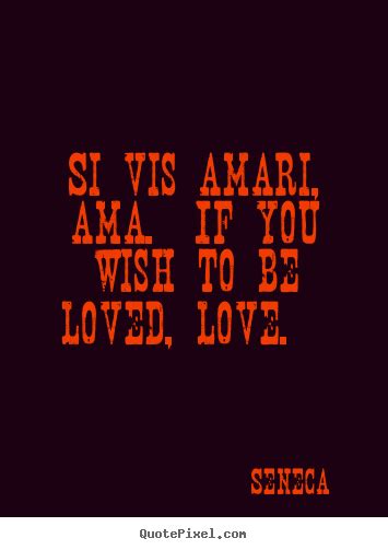 Design Picture Quote About Love Si Vis Amari Ama If You Wish To Be
