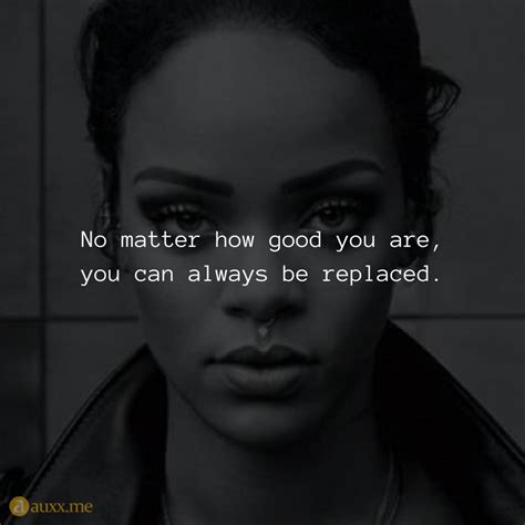 No Matter How Good You Are You Can Always Be Replaced Replaced