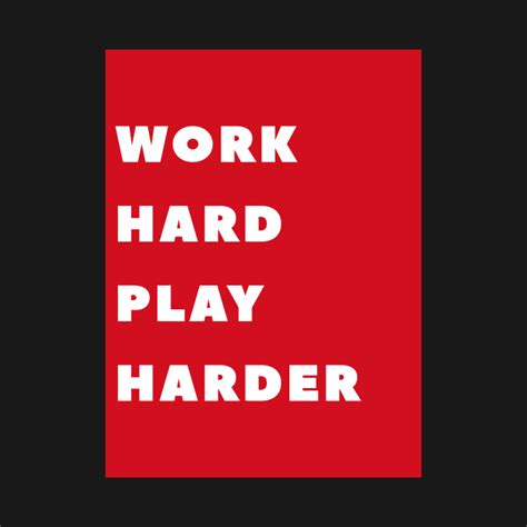Work Hard Play Harder Work Hard Play Harder T Shirt Teepublic