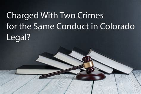 Charged With Two Crimes For The Same Conduct In Colorado Legal