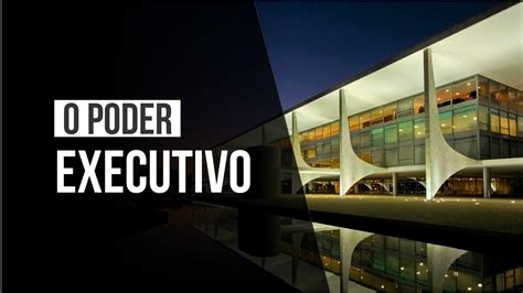 Como Funciona O Poder Executivo Youtube