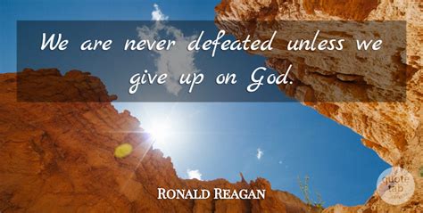 Ronald Reagan We Are Never Defeated Unless We Give Up On God Quotetab