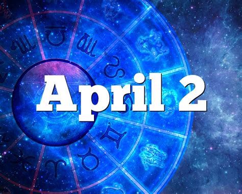 This symbol caters to those born between march 21 and april 19. April 2 Birthday horoscope - zodiac sign for April 2th