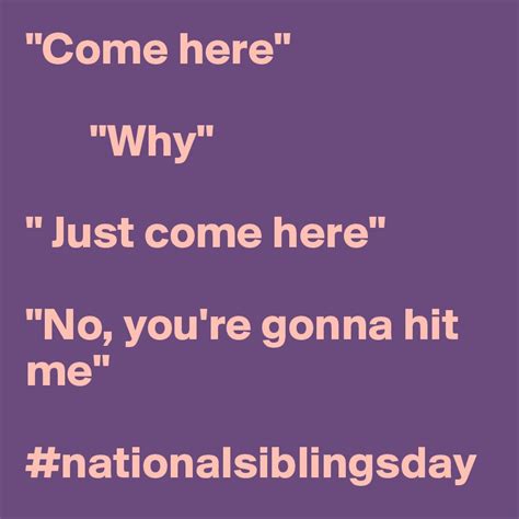 Come Here Why Just Come Here No You Re Gonna Hit Me Nationalsiblingsday Post By