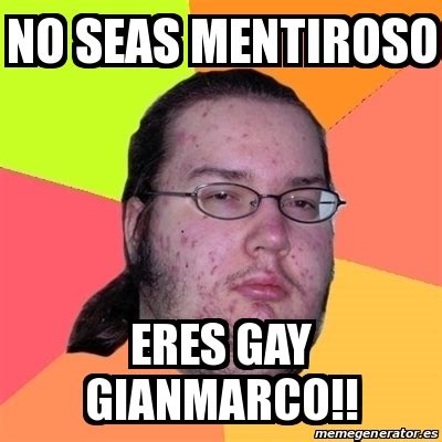 Meme Friki No Seas Mentiroso Eres Gay Gianmarco