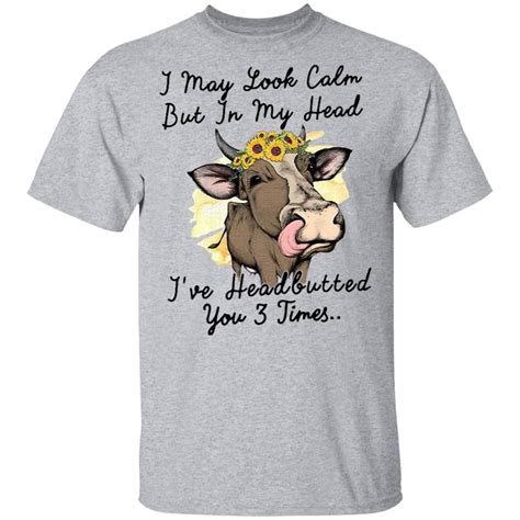 I May Look Calm But In My Head Ive Headbutted You 3 Time T Shirt Yesweli