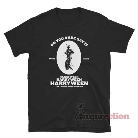 Do You Dare Say It Harryween The Forum Inglewood Ca T Shirt