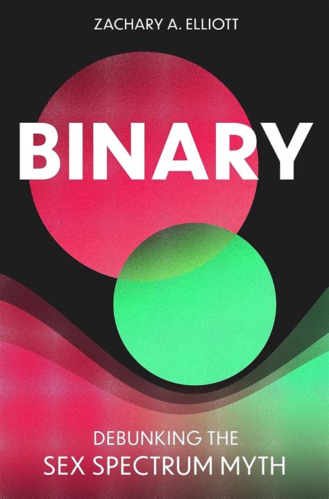 Binary Debunking The Sex Spectrum Myth Ebook Elliott Zachary