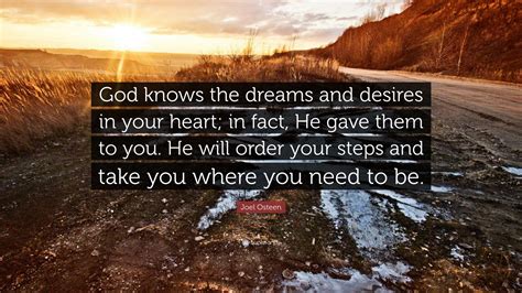 Joel Osteen Quote “god Knows The Dreams And Desires In Your Heart In