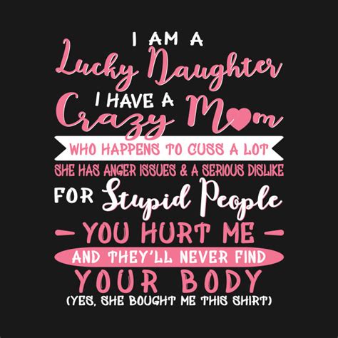 I Am A Lucky Daughter I Have A Crazy Mom Crazy Mom T Shirt Teepublic