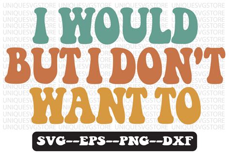 I Would But I Dont Want To Svg Design Graphic By Uniquesvgstore