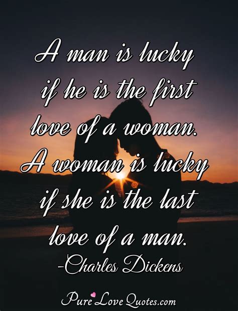 Check spelling or type a new query. A man is lucky if he is the first love of a woman. A woman is lucky if she is... | PureLoveQuotes