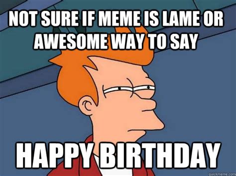 Not Sure If Meme Is Lame Or Awesome Way To Say Happy Birthday