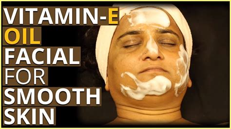 Vitamin E Oil Facial For Smooth And Glowing Face Youtube