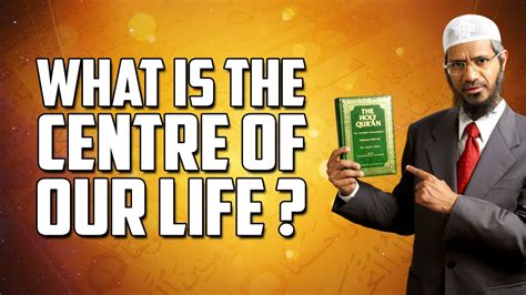 what is the centre of our life dr zakir naik youtube