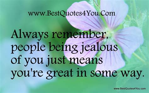 Don't Be Jealous Quotes | Always remember, people being jealous of you just means you're great ...