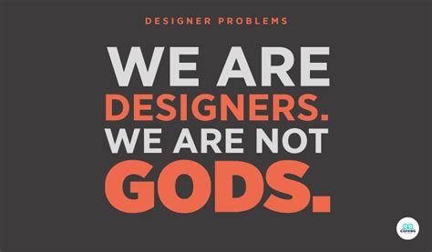 We Are Designers We Are Not Gods There Are Some Designer Problems