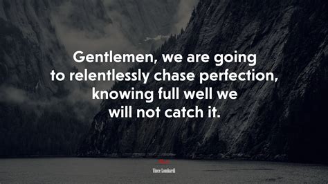 653452 Gentlemen We Are Going To Relentlessly Chase Perfection
