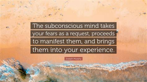 Joseph Murphy Quote The Subconscious Mind Takes Your Fears As A