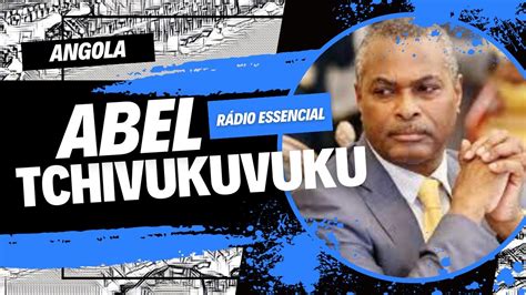 Abel Chivukuvuku L Der Do Pra Ja Servir Angola Confia Que Projeto