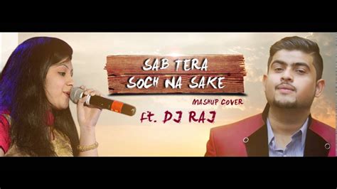 Sab Tera Soch Na Sake Mashup Cover Ft Dj Raj Youtube