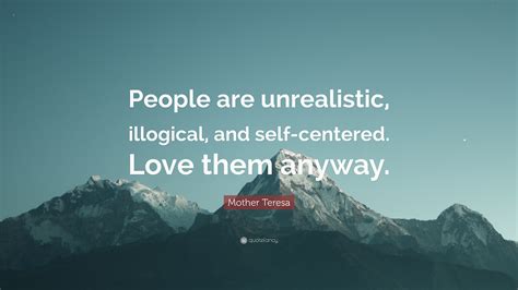 Mother Teresa Quote People Are Unrealistic Illogical And Self