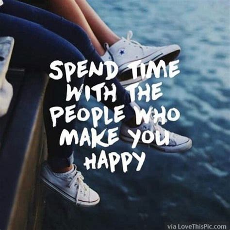 Spend Time With Who Makes You Happy Love Quotes Quotes Quote Friends