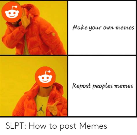 Make Your Own Memes Repost Peoples Memes Slpt How To Post Memes Meme