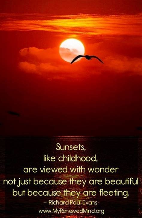 Sunsets like childhood, are viewed with wonder not just because they