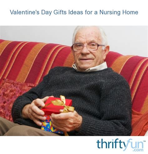 Ideas would be perfume, candy, massage oil, lingerie, etc. Valentine's Day Gifts Ideas for a Nursing Home | ThriftyFun