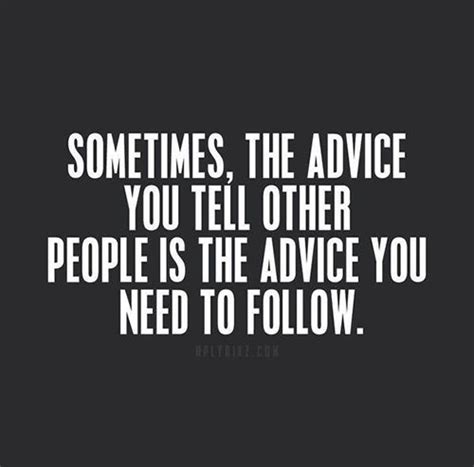 Great Advice 134 Sometimes The Advice You Tell Other People Is The