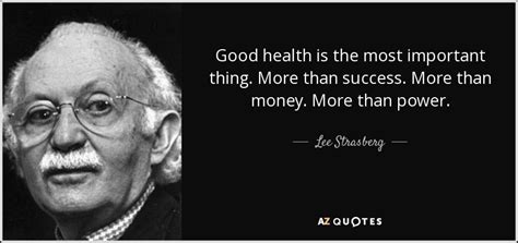 Lee Strasberg Quote Good Health Is The Most Important Thing More Than