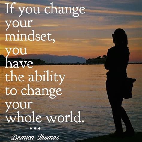 Search or browse more than 300,000 quotations, subscribe to the popular quote of the day. "If You Change Your Mindset, You Have The Ability To ...