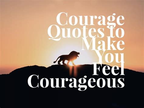 Courage Quotes To Make You Feel Courageous Keep Inspiring Me