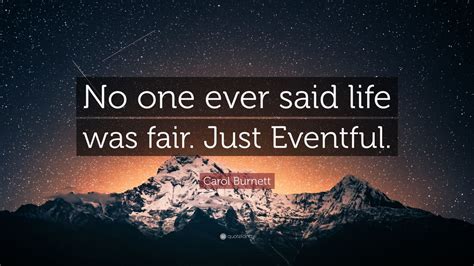 Carol Burnett Quote No One Ever Said Life Was Fair Just Eventful