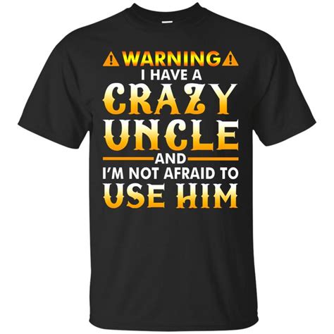 I Have A Crazy Uncle And Im Not Afraid To Use Him Uncle Hoodie Shirt Uncle Shirt Fathers