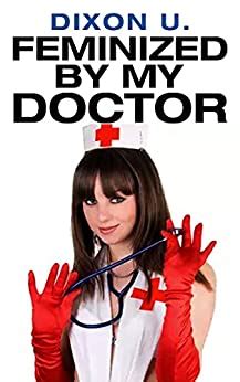 Feminized By My Doctor Transformed Into A Limp Sissy Plaything Ebook U Dixon Amazon Co Uk