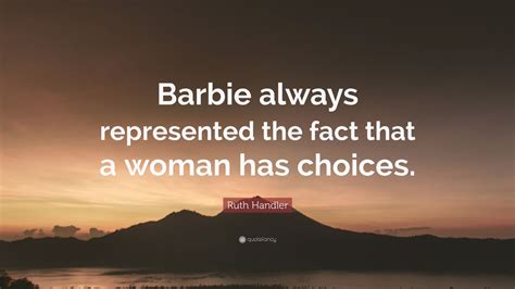 Ruth Handler Quote Barbie Always Represented The Fact That A Woman