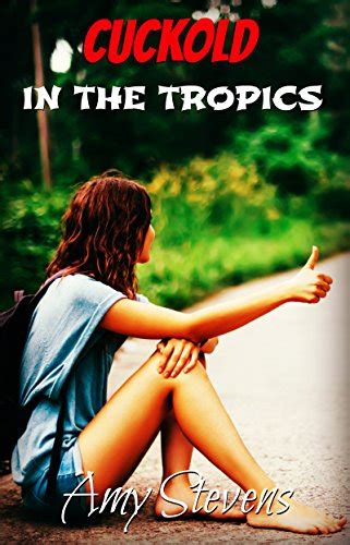 Cuckold In The Tropics Watching My Wife With Two Real Men Ebook Stevens Amy Amazonca Books