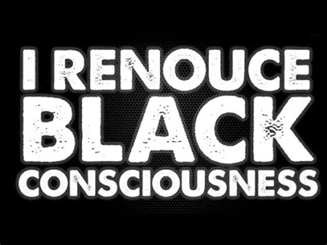 The black consciousness movement — google arts. I RENOUCE BLACK CONSCIOUSNESS - YouTube