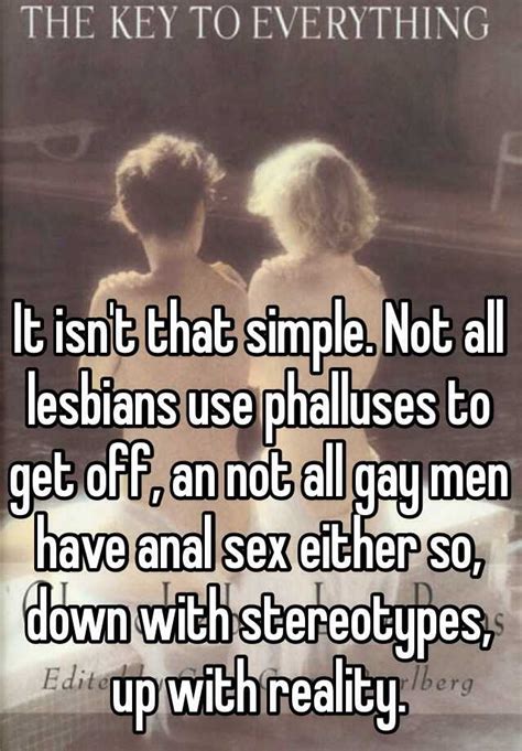 It Isnt That Simple Not All Lesbians Use Phalluses To Get Off An Not