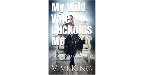 my wild wife cuckolds me a cuckold fetish story by vivi king