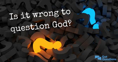 is it wrong to ask questions about god