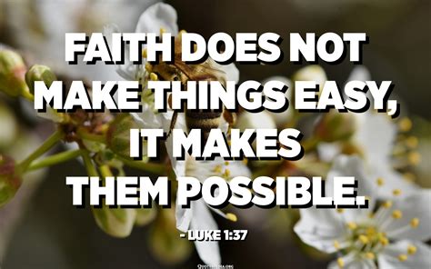 Faith Does Not Make Things Easy It Makes Them Possible Luke 137