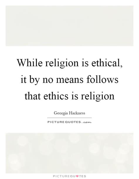 While Religion Is Ethical It By No Means Follows That Ethics Is